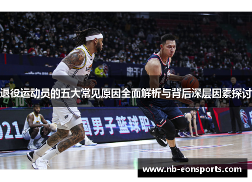 退役运动员的五大常见原因全面解析与背后深层因素探讨