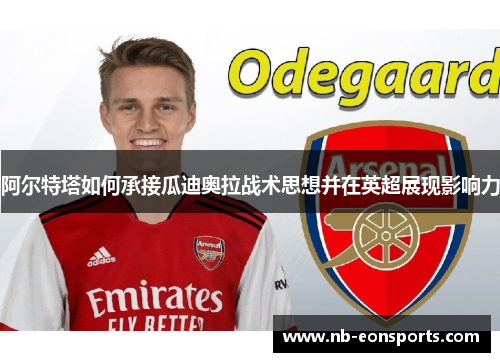 阿尔特塔如何承接瓜迪奥拉战术思想并在英超展现影响力